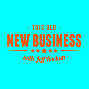 This Old New Business Podcast with Jeff Korhan