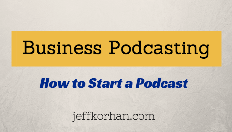 Business Podcasting: How to Start a Podcast