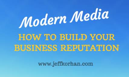 Modern Media: How to Build Your Business Reputation