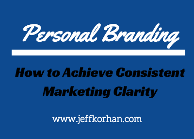 Personal Branding: How to Achieve Consistent Marketing Clarity