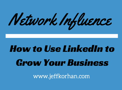 Network Influence: How to Use LinkedIn to Grow Your Business