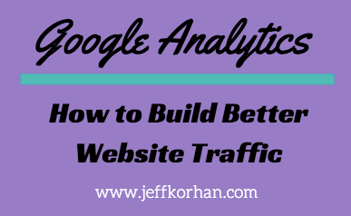 Google Analytics: How to Build Better Website Traffic